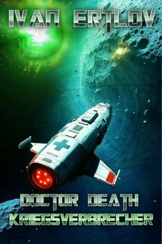 Cover: Ertlov, Ivan - Doctor Death, Kriegsverbrecher: Kein Weg Zur&uuml;ck (Doctor Death - Der Arzt, dem die Konzerne misstrauen (Weltraum Abenteuer Science-Fiction) 4)