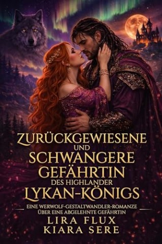 Cover: Flux, Lira & Sere, Kiara - Zur&uuml;ckgewiesene entflohene lesebegeisterte Gef&auml;hrtin des Lykan-K&ouml;nig-Milliard&auml;rs: Eine Werwolf-Gestaltwandler-Romanze &uuml;ber eine abgelehnte Gef&auml;hrtin (Kleinstadt-Alpha-K&ouml;nige 34)