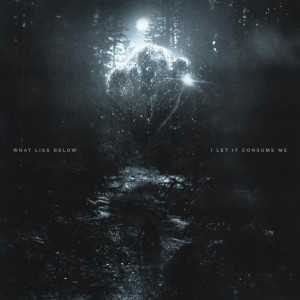 What Lies Below - I Let It Consume Me (2026)