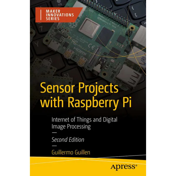 Sensor Projects with Raspberry Pi: Internet of Things and Digital Image Processing, 2nd Edition