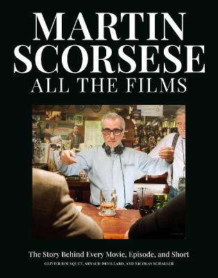 Martin Scorsese All the Films The Story Behind Every Movie, Episode, and Short
